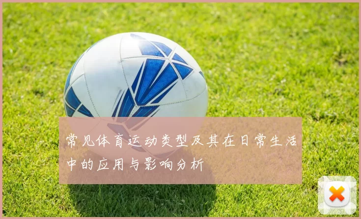 常见体育运动类型及其在日常生活中的应用与影响分析