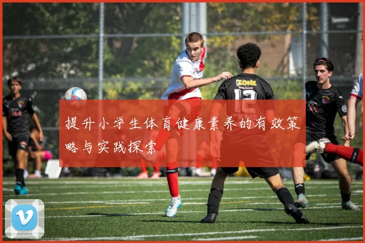 提升小学生体育健康素养的有效策略与实践探索